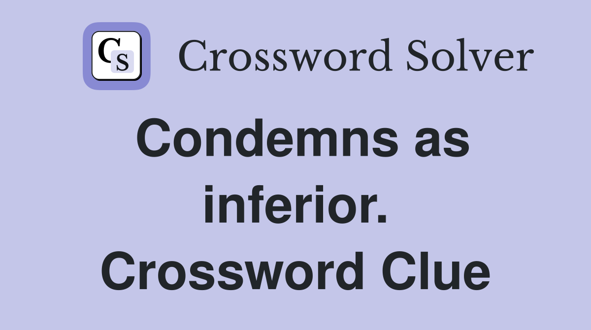 Condemns as inferior. Crossword Clue