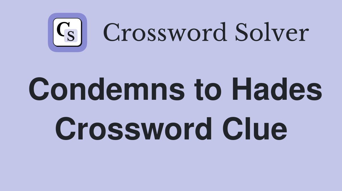 Condemns to Hades Crossword Clue