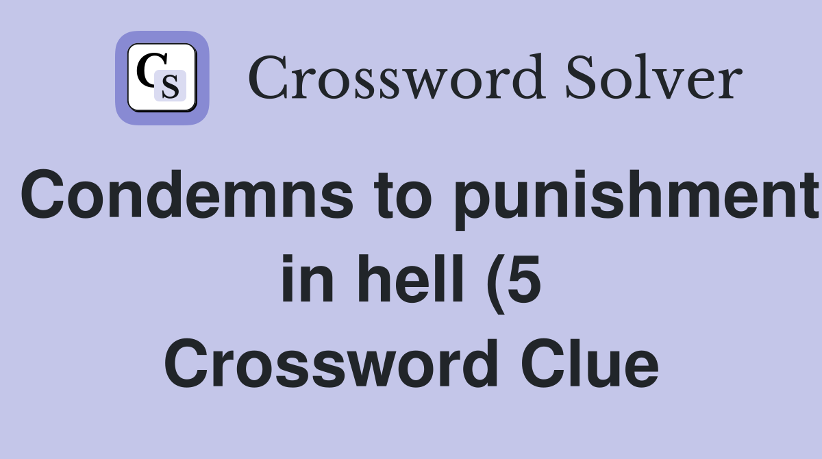 Condemns to punishment in hell (5) Crossword Clue Answers Crossword Condemns to punishment in hell (5) Crossword Clue Answers Crossword