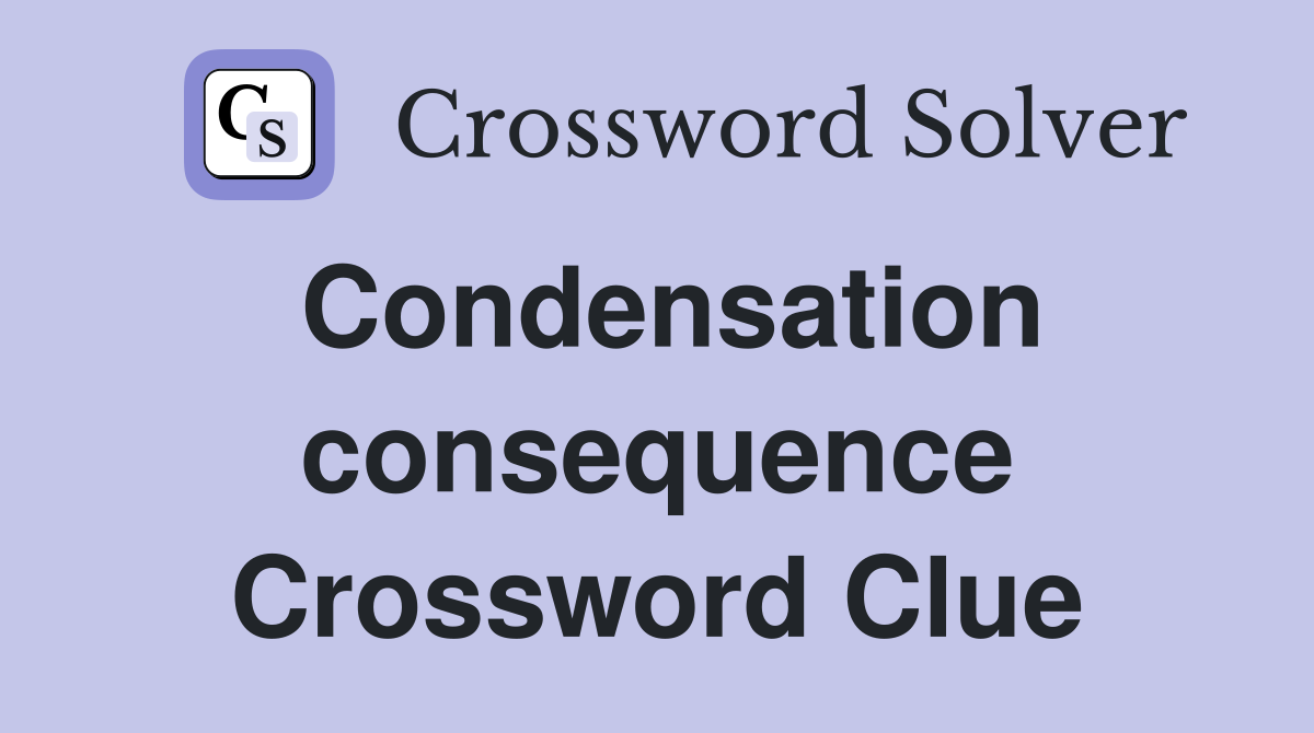 Condensation consequence Crossword Clue