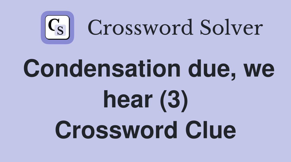 Condensation due, we hear (3) Crossword Clue