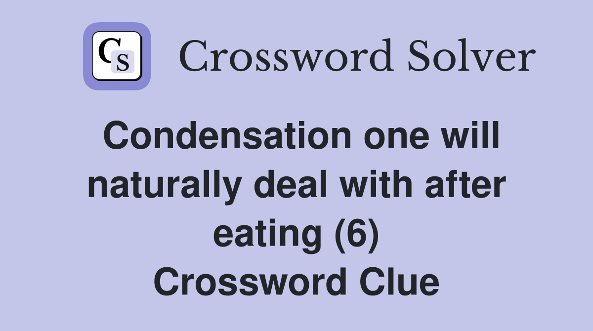 Condensation one will naturally deal with after eating (6) Crossword Clue