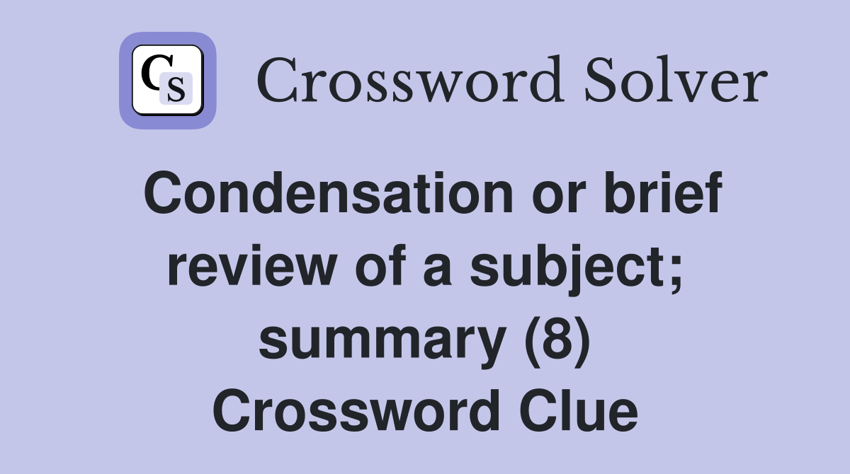 Condensation or brief review of a subject; summary (8) Crossword Clue