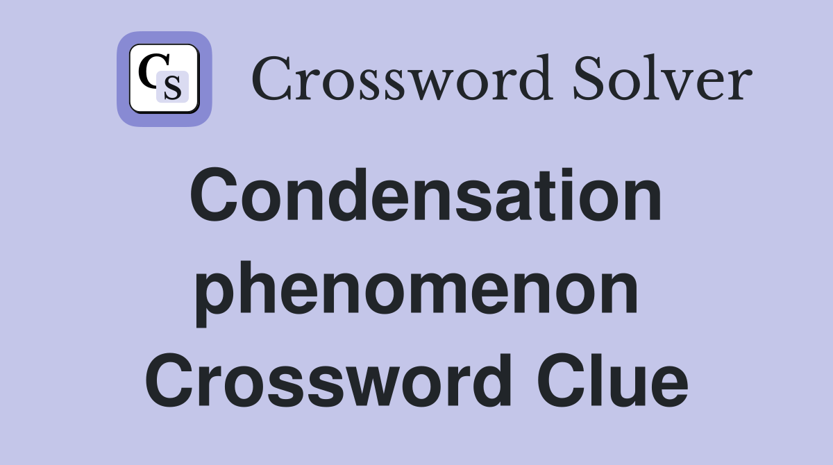 Condensation phenomenon Crossword Clue