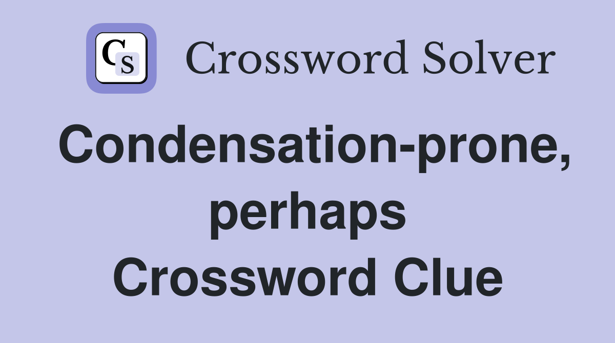 Condensation-prone, perhaps Crossword Clue