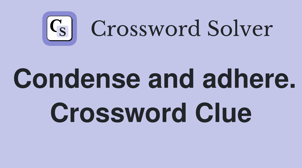 Condense and adhere. Crossword Clue