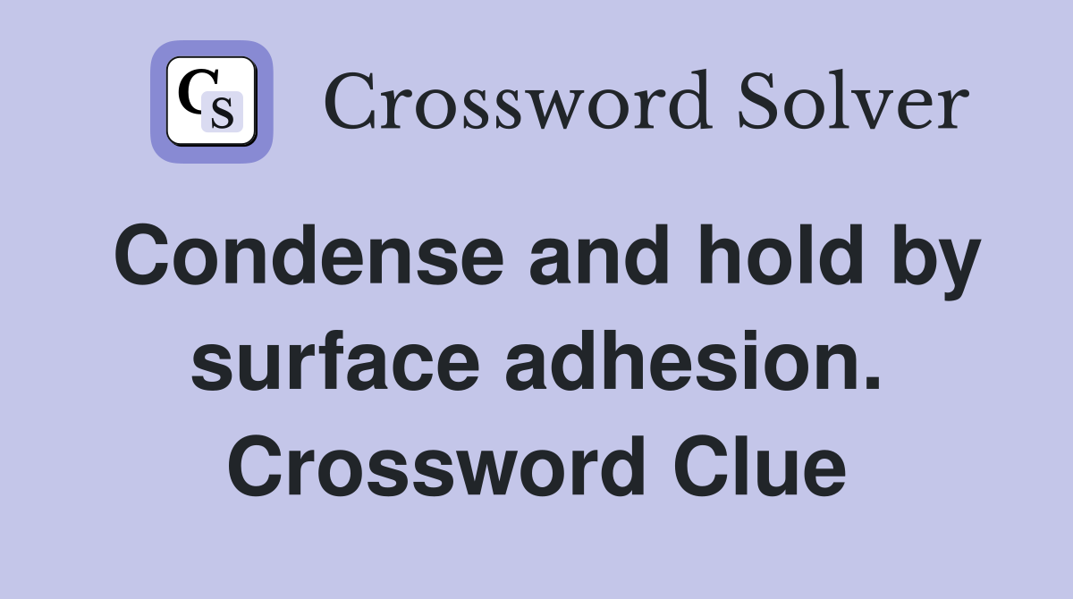 Condense and hold by surface adhesion. Crossword Clue