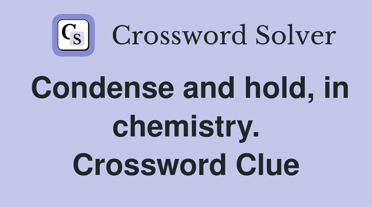 Condense and hold, in chemistry. Crossword Clue