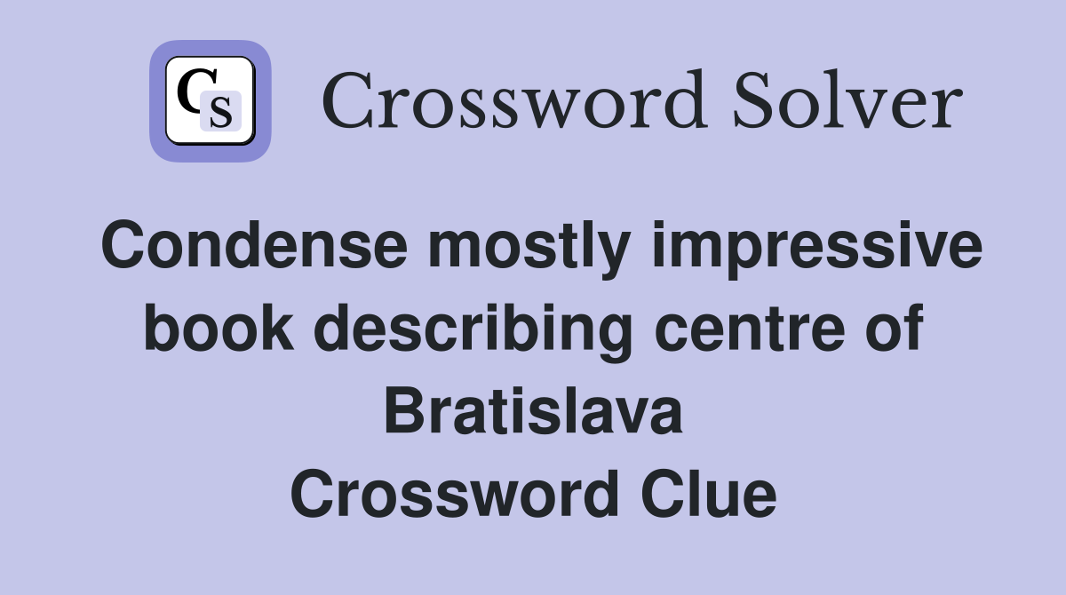 Condense mostly impressive book describing centre of Bratislava Crossword Clue