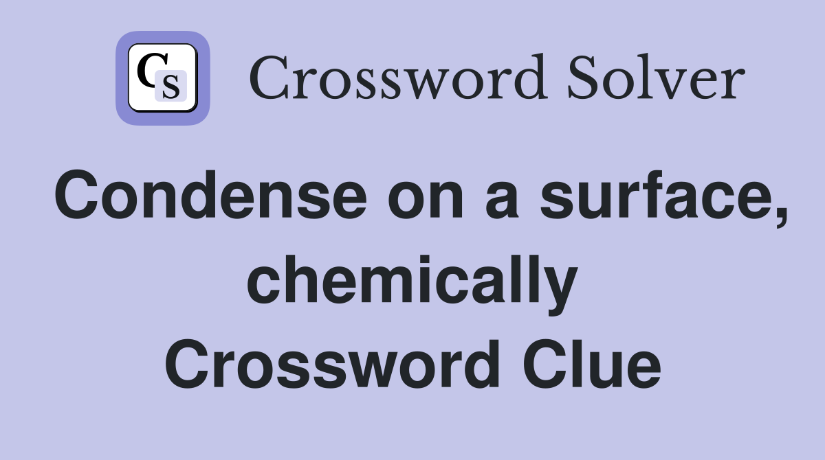 Condense on a surface, chemically Crossword Clue