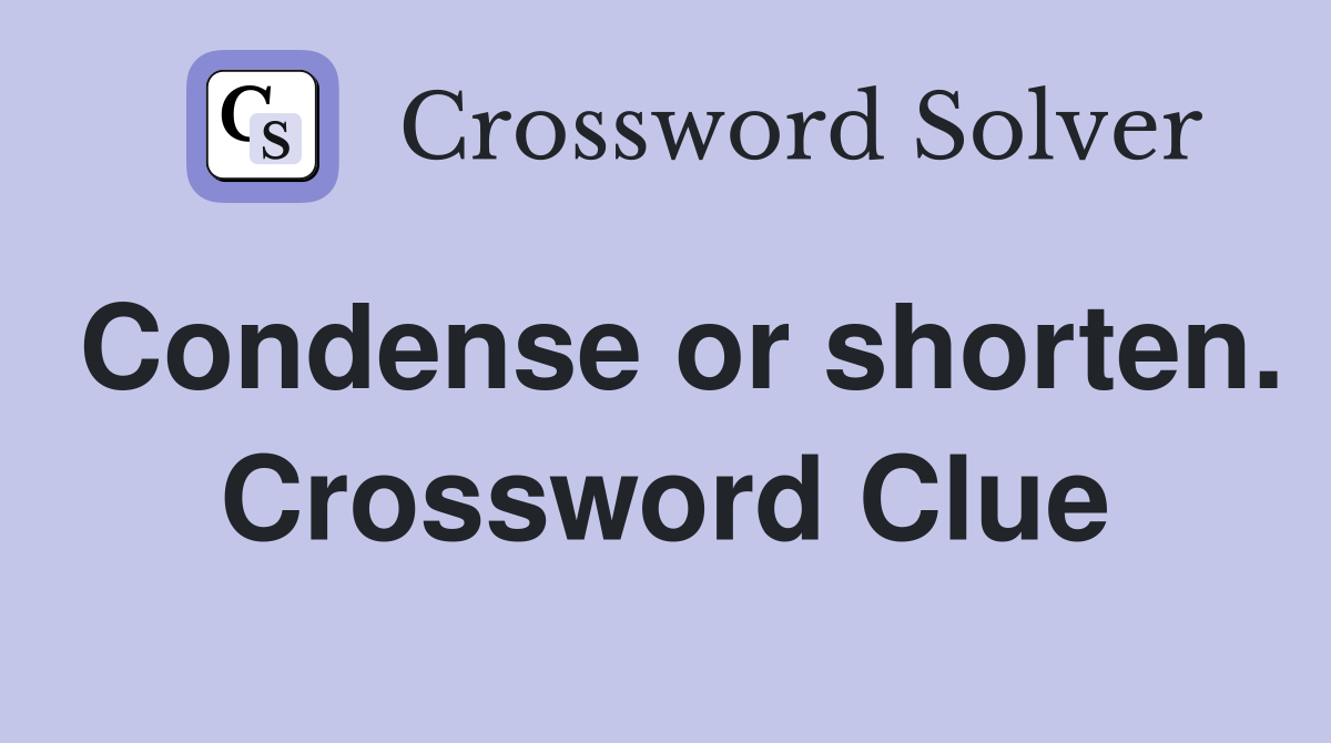 Condense or shorten. Crossword Clue