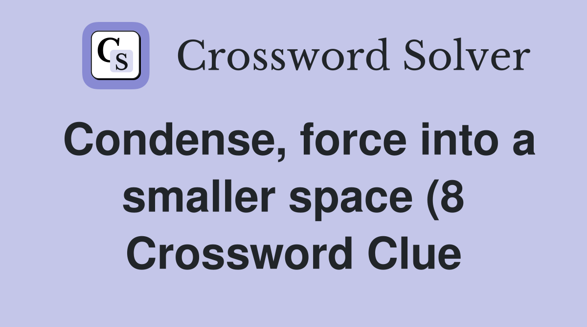 Condense force into a smaller space (8) Crossword Clue Answers Condense force into a smaller space (8) Crossword Clue Answers