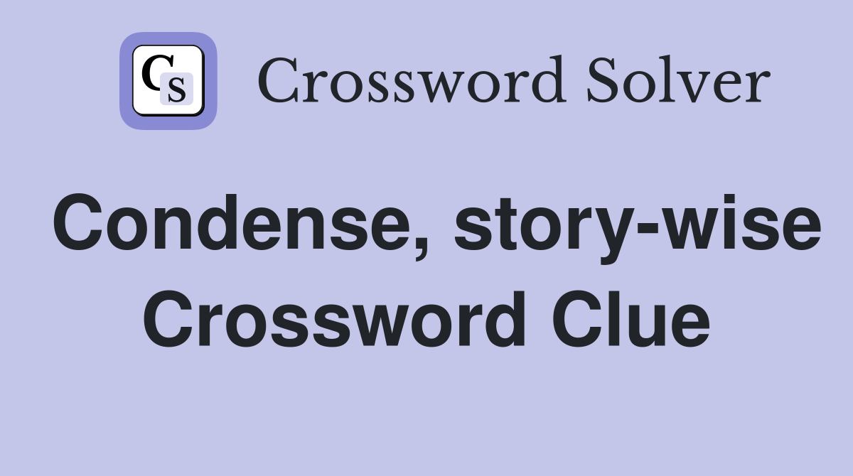 Condense, story-wise Crossword Clue