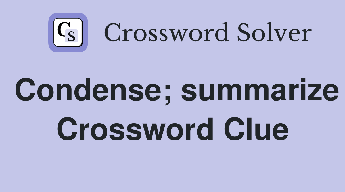 Condense; summarize Crossword Clue