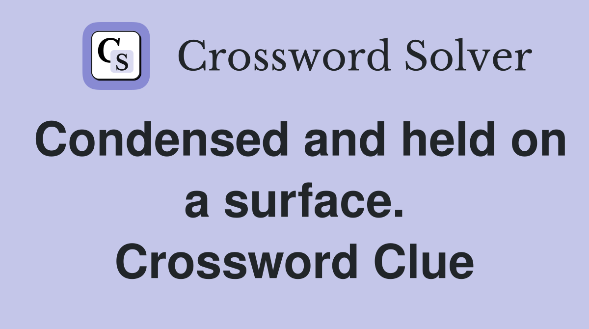 Condensed and held on a surface. Crossword Clue