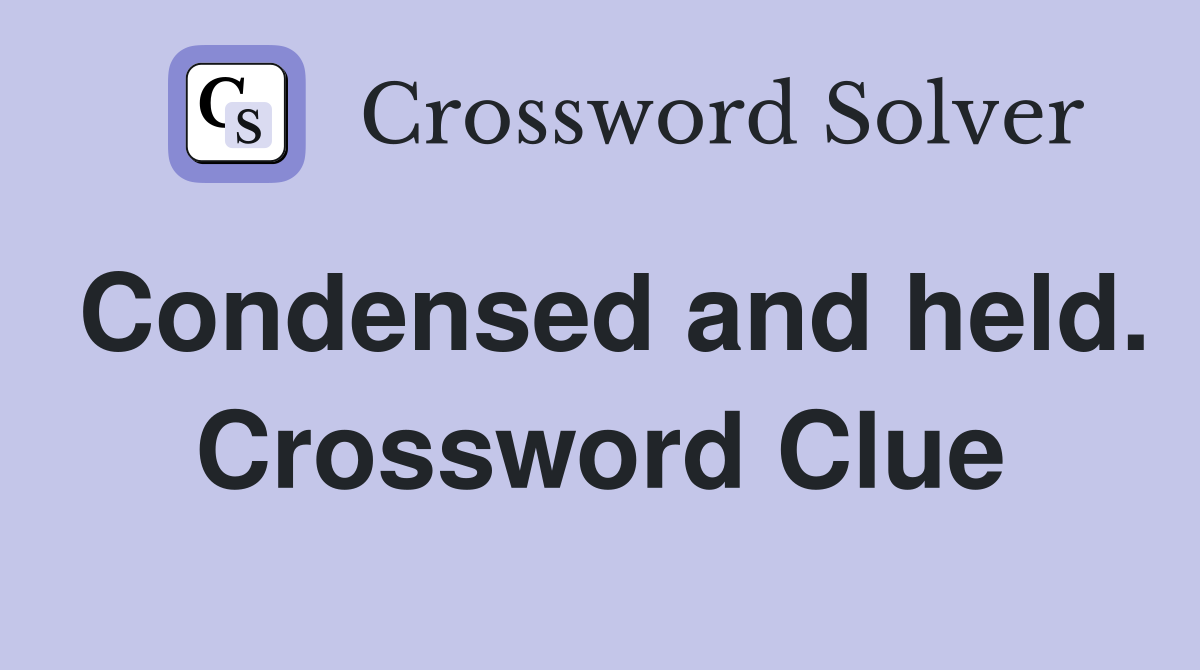 Condensed and held. Crossword Clue