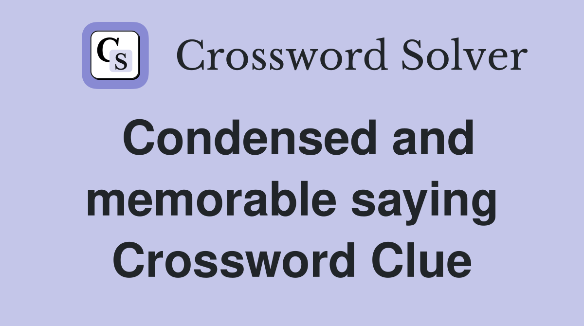Condensed and memorable saying Crossword Clue