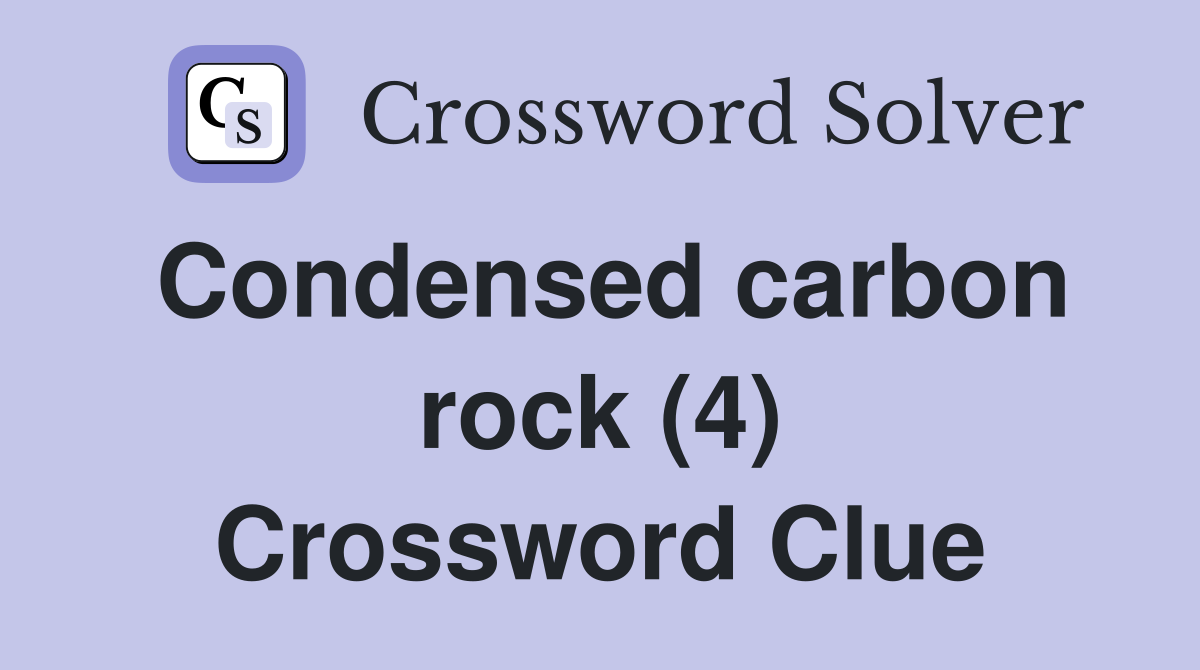 Condensed carbon rock (4) Crossword Clue