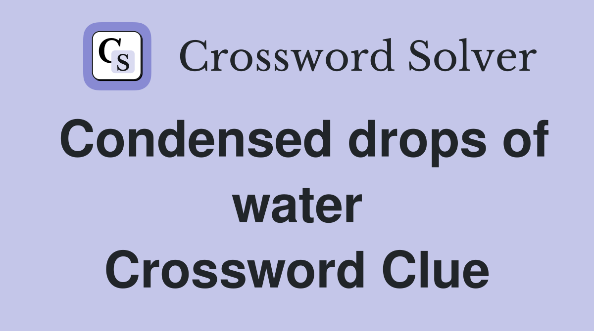 Condensed drops of water Crossword Clue