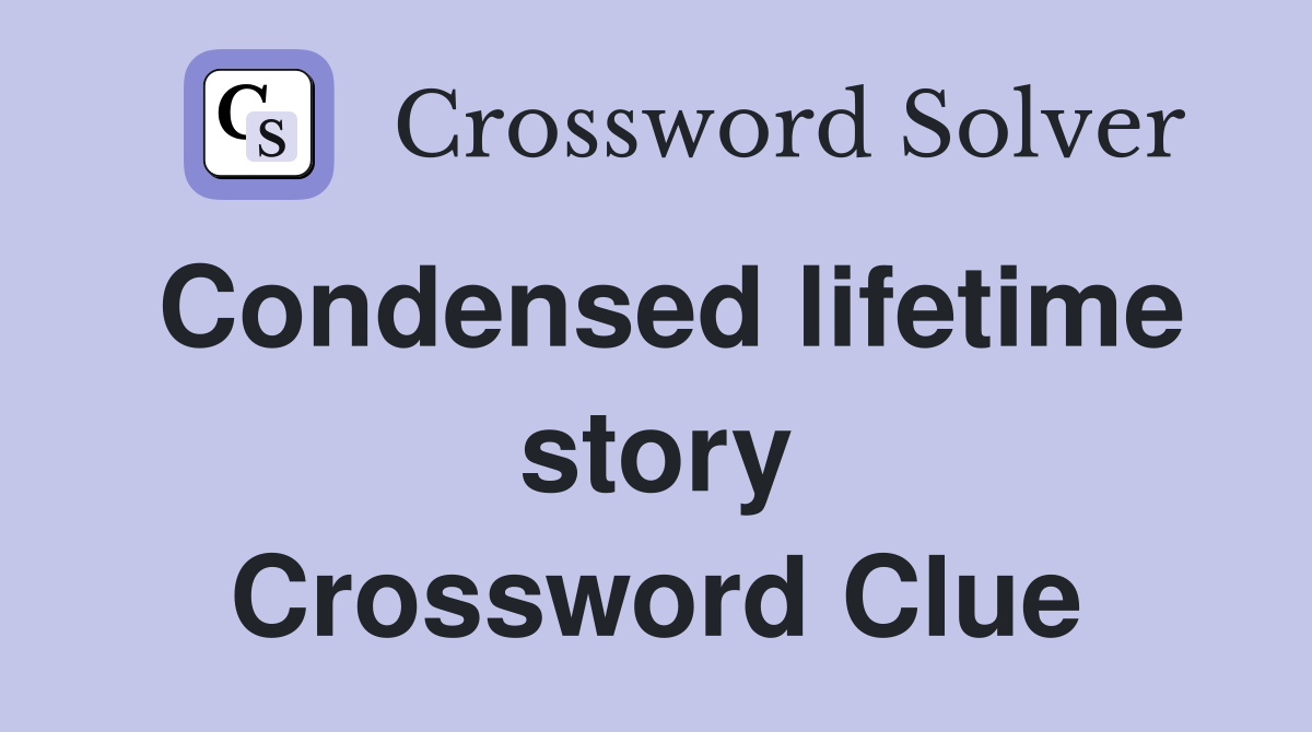 Condensed lifetime story Crossword Clue