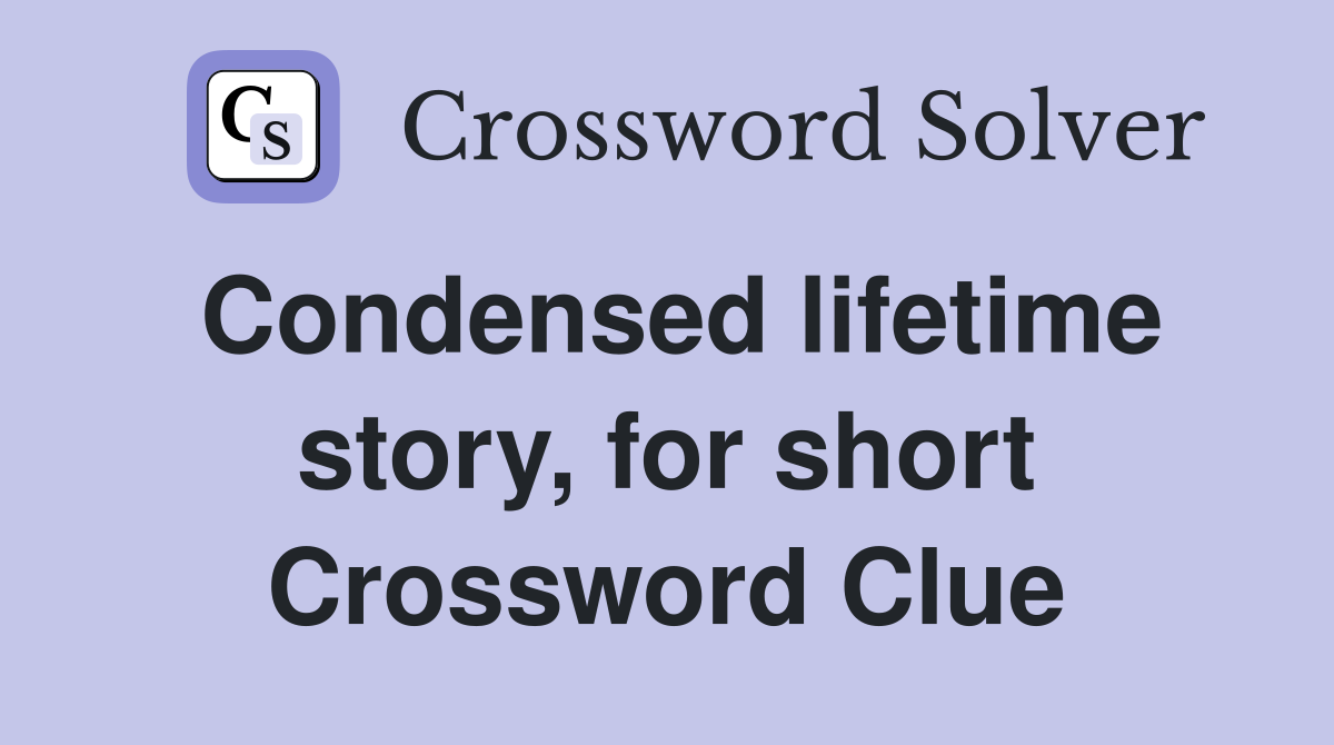 Condensed lifetime story, for short Crossword Clue
