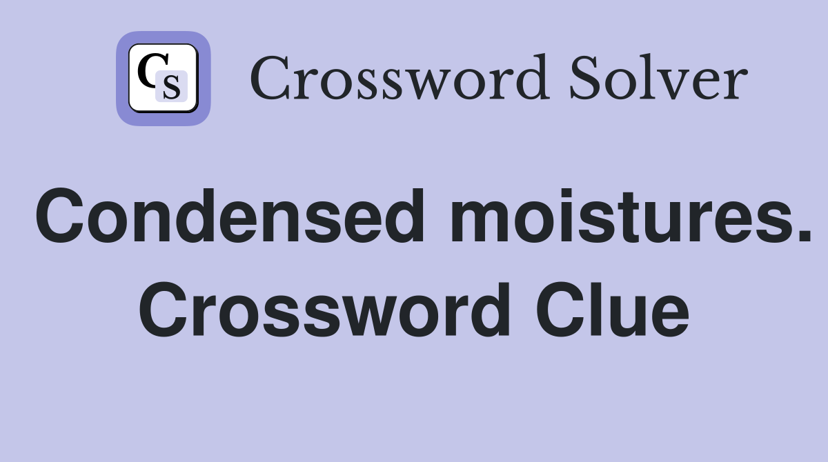 Condensed moistures. Crossword Clue