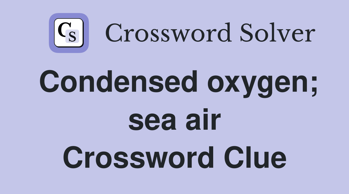 Condensed oxygen; sea air Crossword Clue