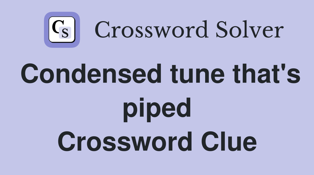 Condensed tune that's piped Crossword Clue