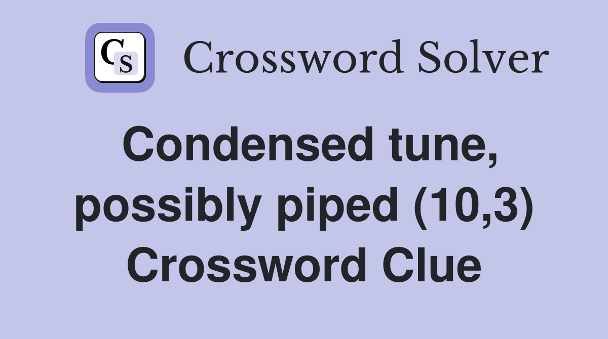 Condensed tune, possibly piped (10,3) Crossword Clue