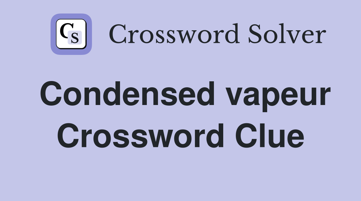 Condensed vapeur Crossword Clue
