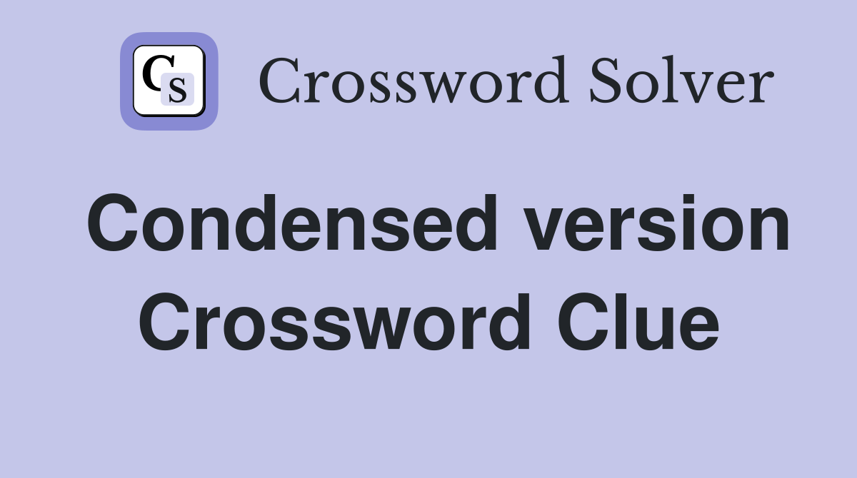 Condensed version Crossword Clue