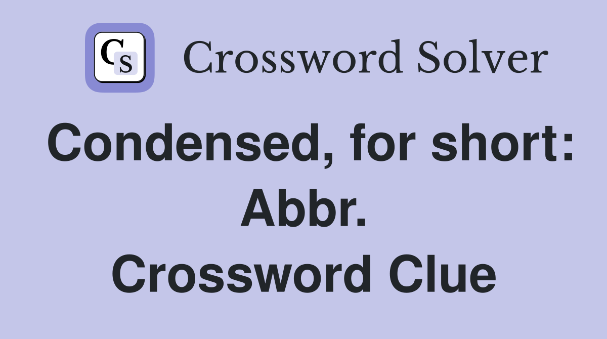 Condensed, for short: Abbr. Crossword Clue
