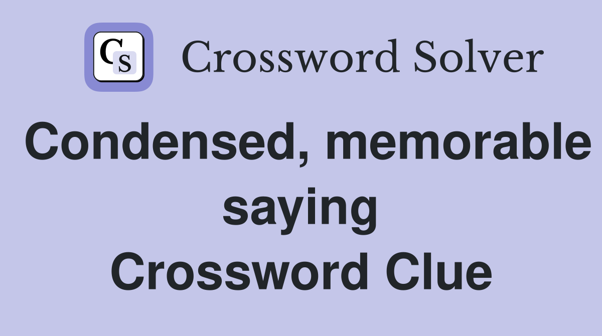 Condensed, memorable saying Crossword Clue