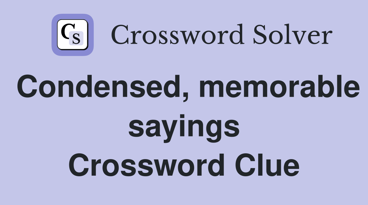 Condensed, memorable sayings Crossword Clue