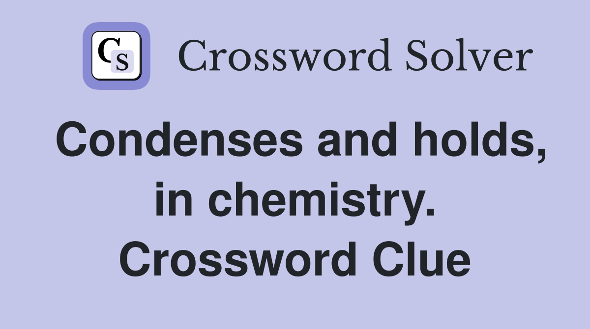 Condenses and holds, in chemistry. Crossword Clue