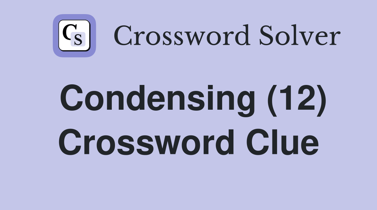 Condensing (12) Crossword Clue