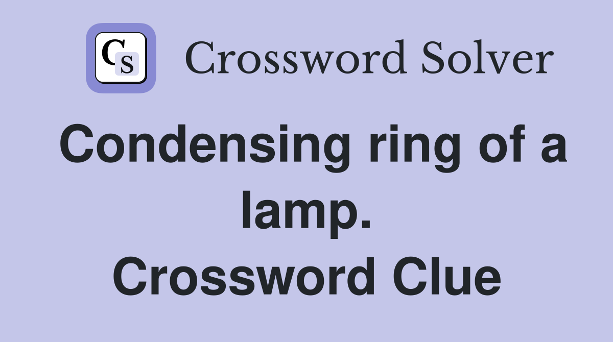 Condensing ring of a lamp. Crossword Clue