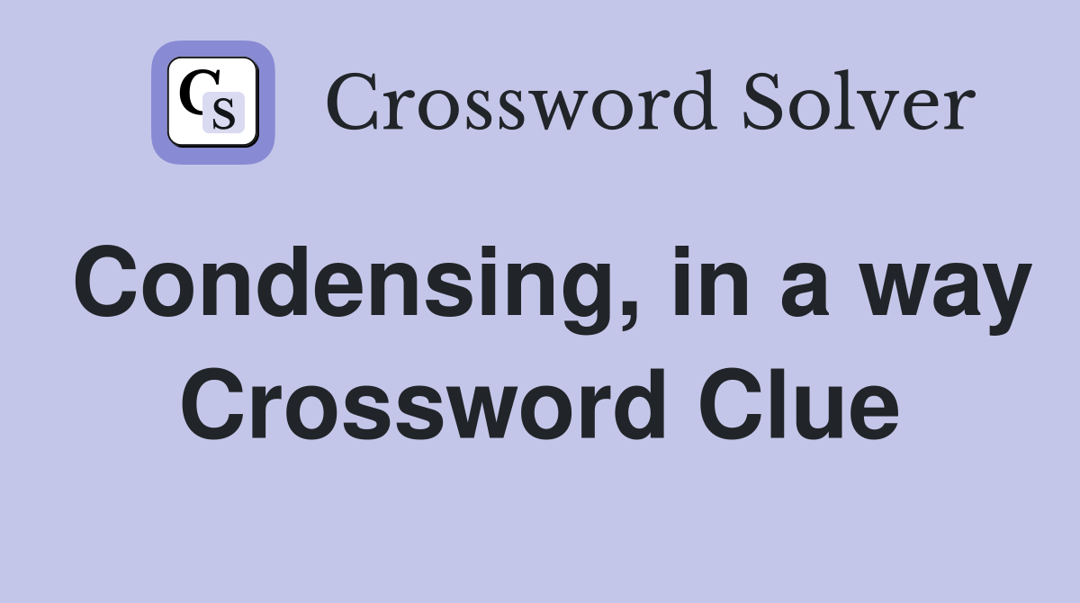 Condensing, in a way Crossword Clue
