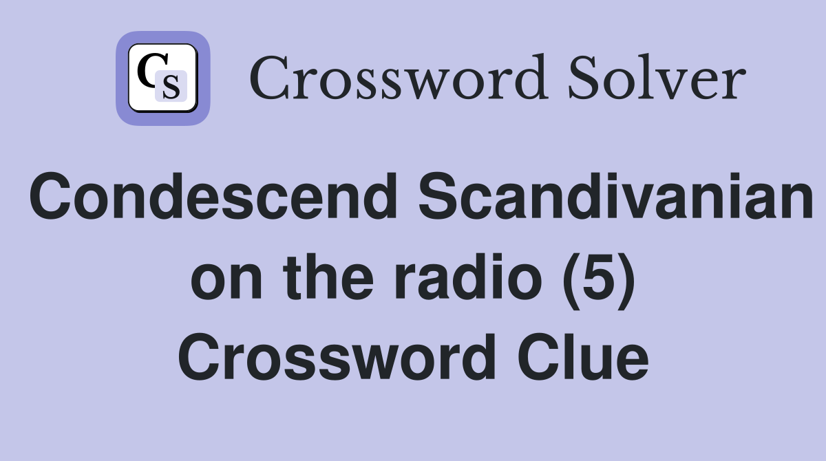 Condescend Scandivanian on the radio (5) Crossword Clue