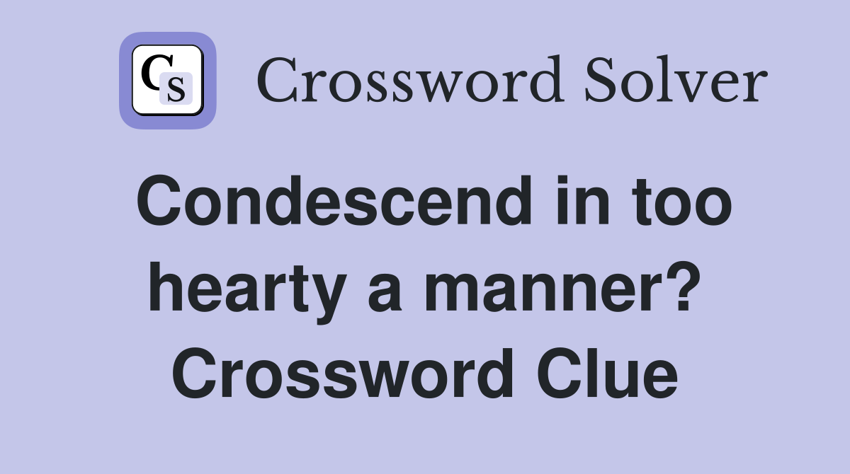 Condescend in too hearty a manner? Crossword Clue