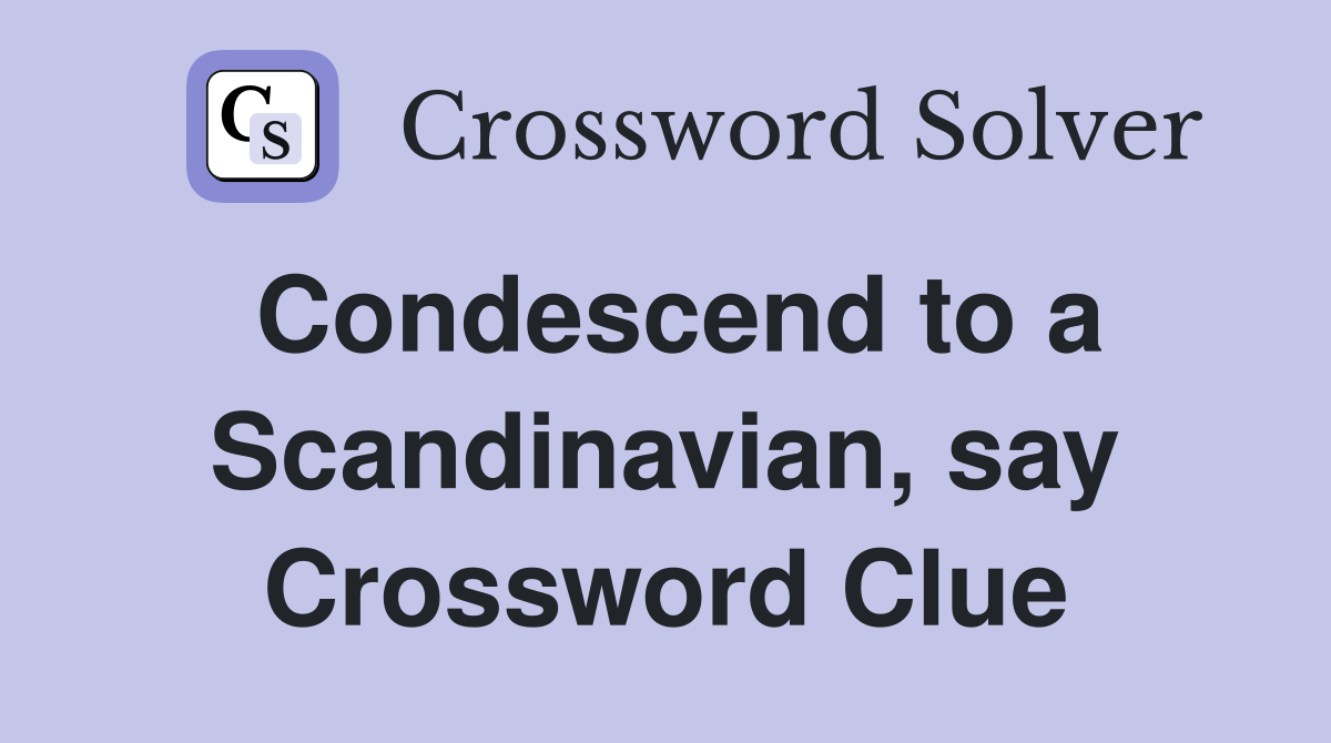 Condescend to a Scandinavian, say Crossword Clue