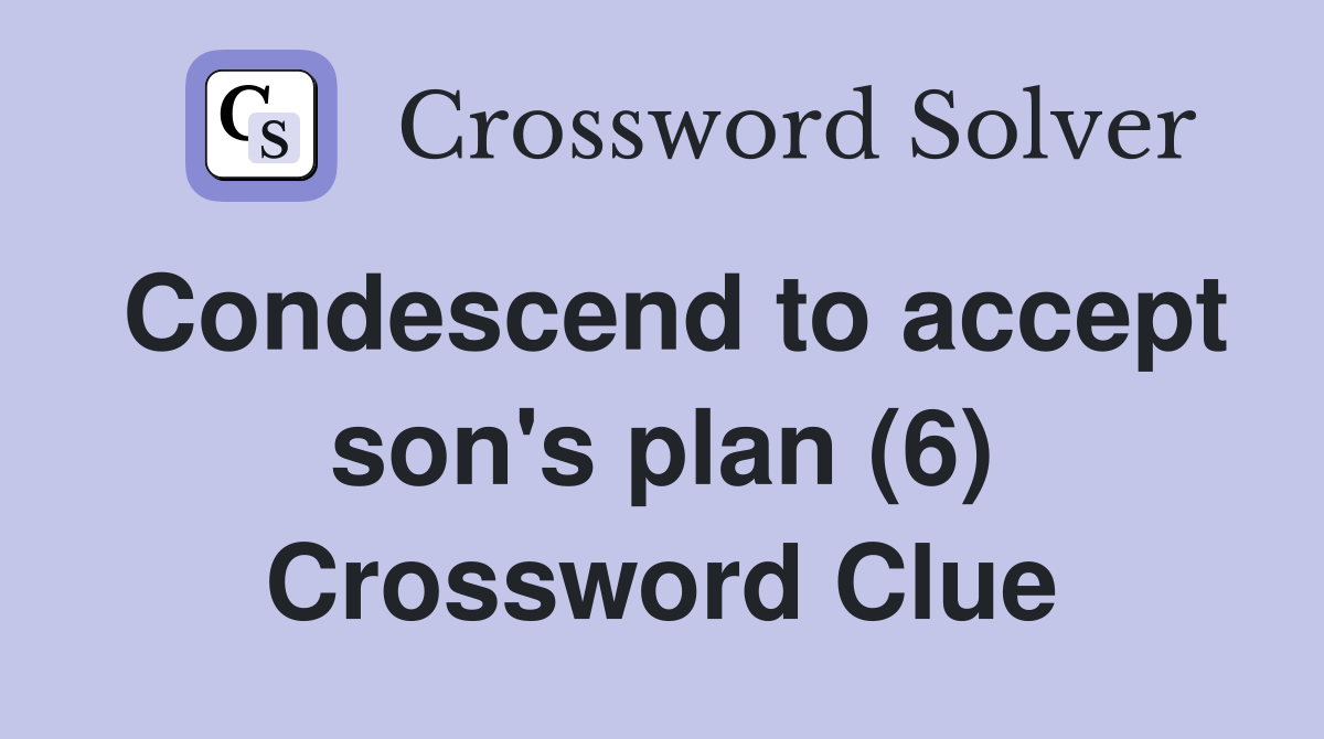 Condescend to accept son's plan (6) Crossword Clue