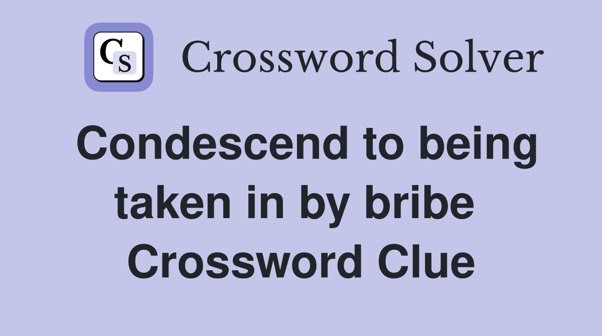 Condescend to being taken in by bribe  Crossword Clue