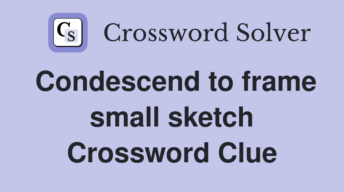 Condescend to frame small sketch Crossword Clue