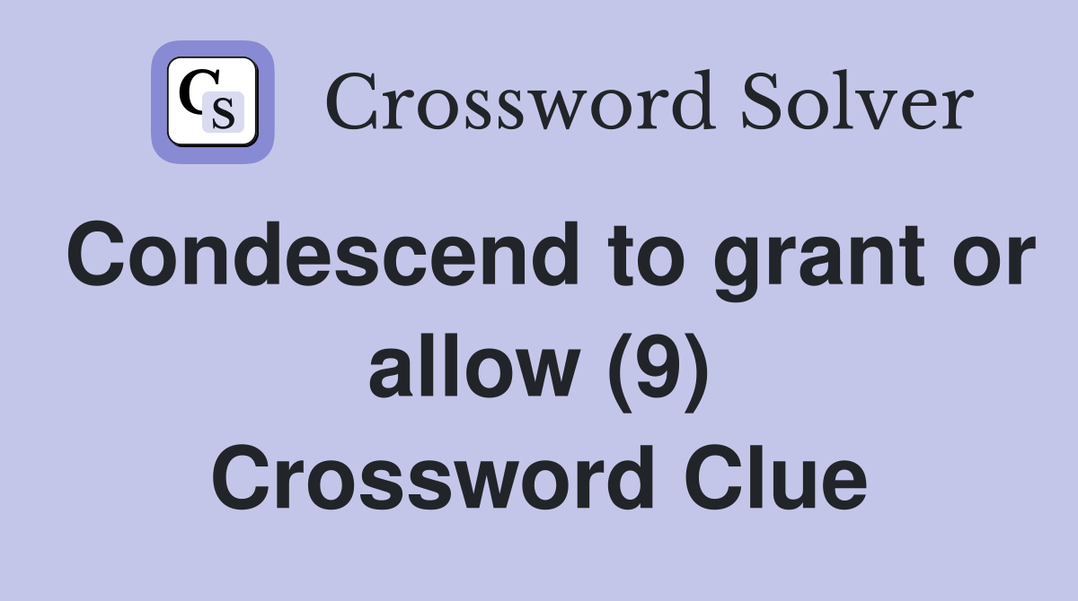 Condescend to grant or allow (9) Crossword Clue