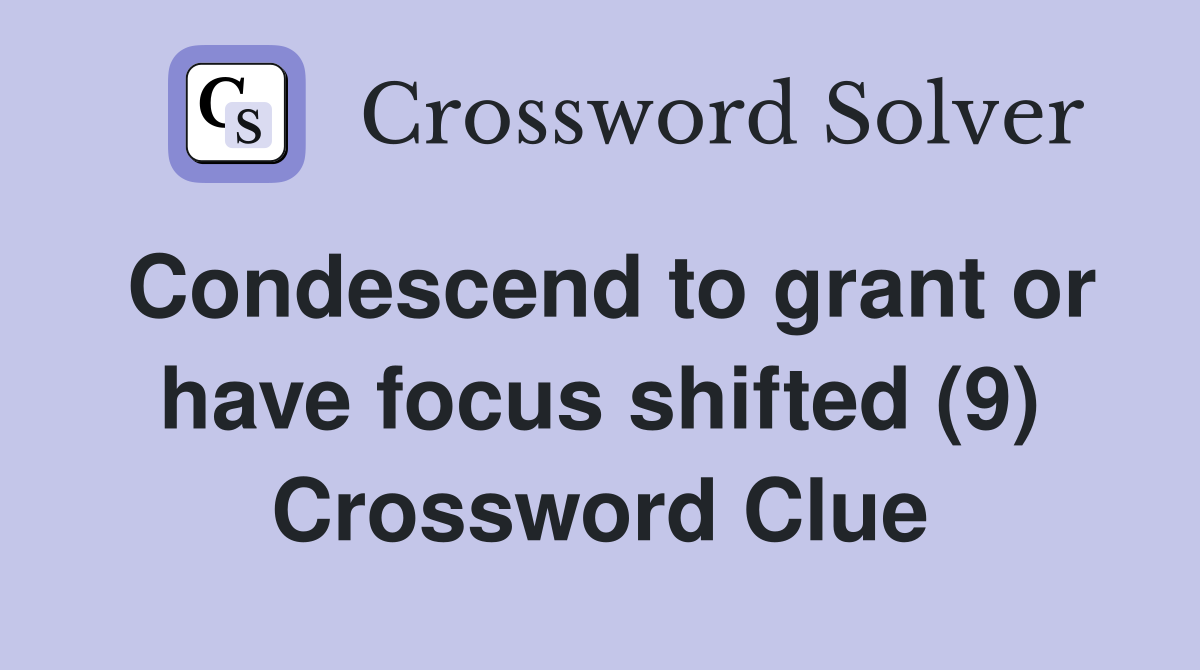 Condescend to grant or have focus shifted (9) Crossword Clue