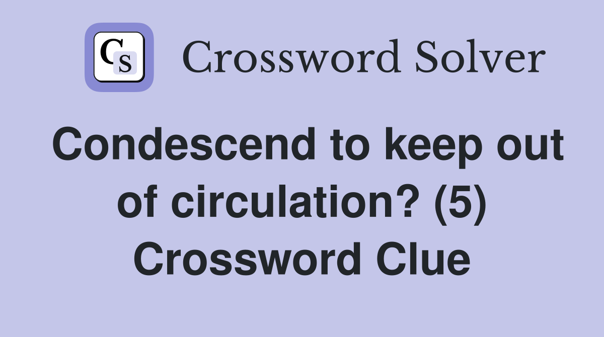 Condescend to keep out of circulation? (5) Crossword Clue