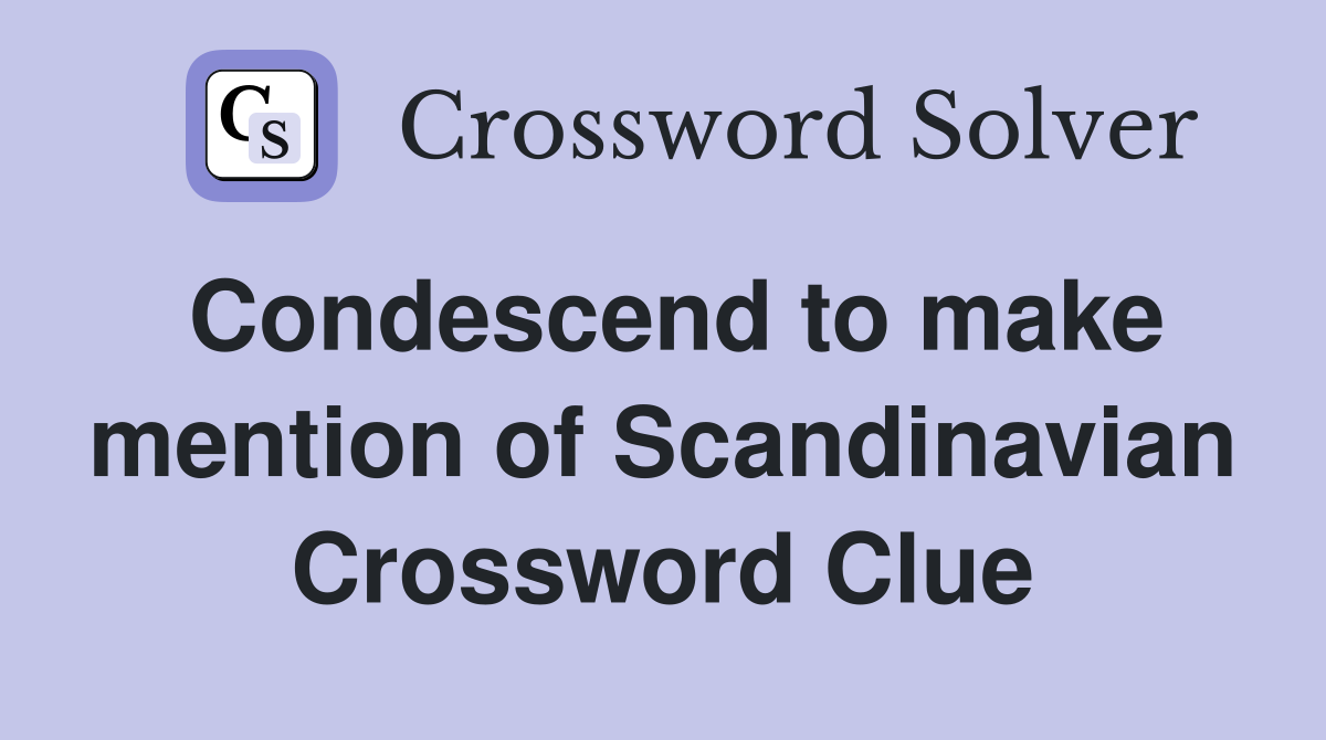Condescend to make mention of Scandinavian Crossword Clue