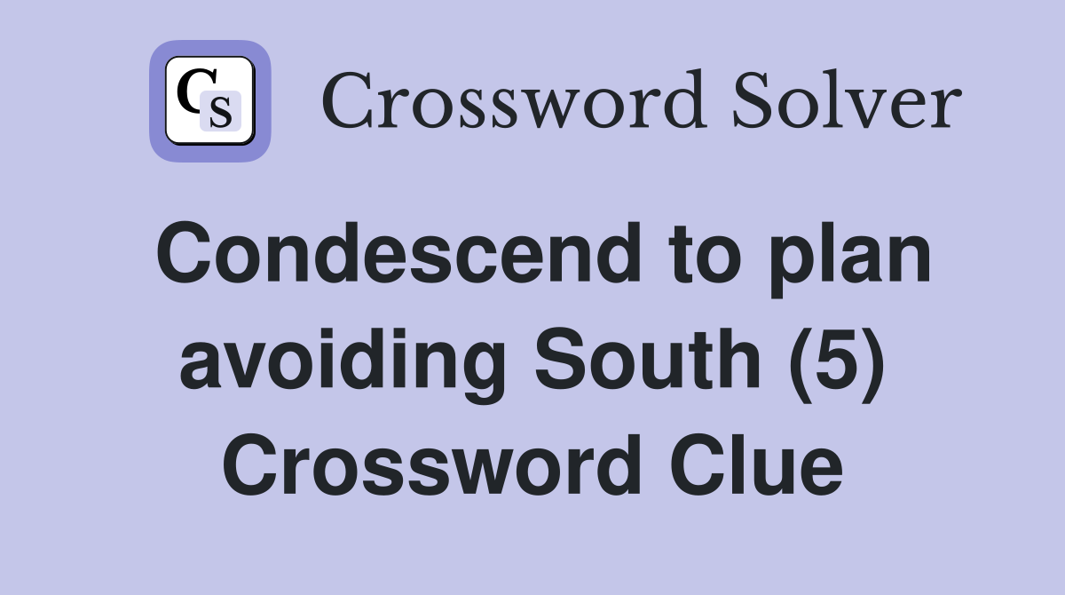 Condescend to plan avoiding South (5) Crossword Clue