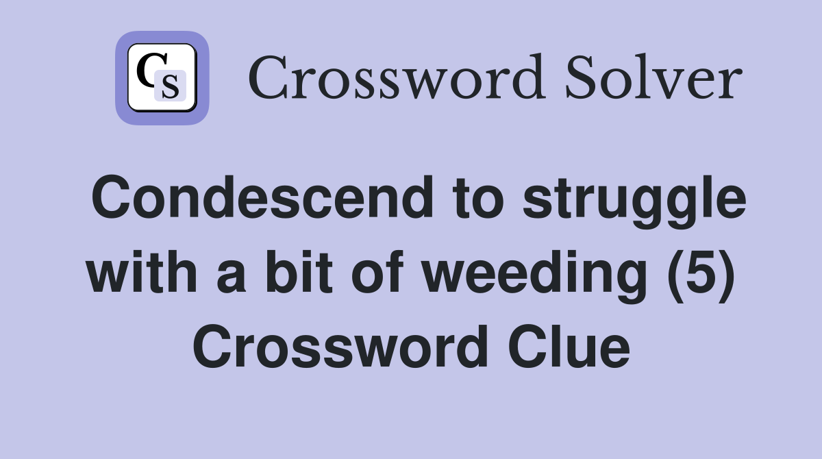 Condescend to struggle with a bit of weeding (5) Crossword Clue